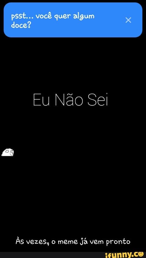 Fu Não Sel
Às vezes, o meme
já vem pronto - Às vezes, o meme já vem pronto