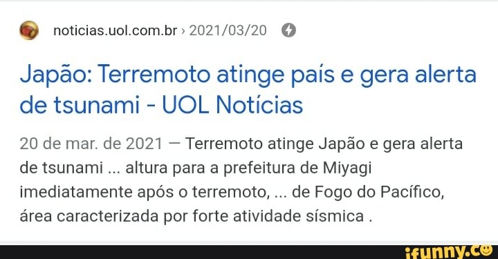 noticias.uol.com.br>
Japão: Terremoto atinge pais e gera alerta de tsunami - UOL Notícias
20 de mar. de 2021 - Terremoto atinge Japão e gera alerta de tsunami... altura para a prefeitura de Miyagi imediatamente após o terremoto, de Fogo do Pacífico, área caracterizada por forte atividade sísmica .