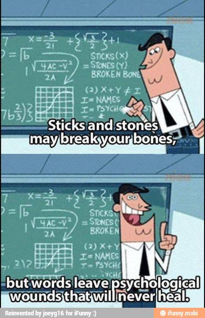 Sticks: and stones
Ma bisalyguibones" Í
butwords leave! psychological