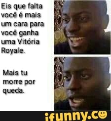 Eis que falta
você é mais
um cara para
você ganha
uma Vitória
Royale.
Mais tu
morre por
queda.