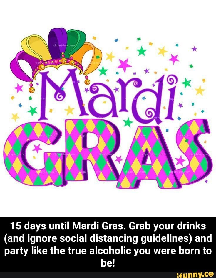 15 days until Mardi Gras. Grab your drinks (and ignore social