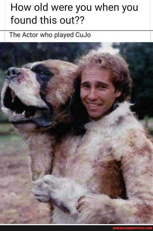 How old were you when you found this out??
The Actor who played CuJo