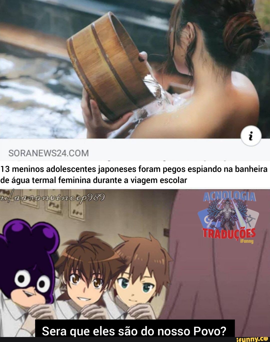 SORANEWS24 COM
13 meninos adolescentes japoneses foram pegos espiando na banheira de água termal feminina durante a viagem escolar
Sera que eles são do nosso Povo?