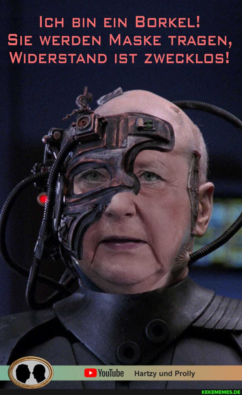 ICH BIN EIN BORKEL!
SIE WERDEN MASKE TRAGEN,
WIDERSTAND IST ZWECKLOS!
Youfube Hartzy und Prolly
