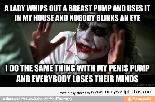 Alady WHIPS out a breast pump and uses IT inmy house and nobody blinks an e...