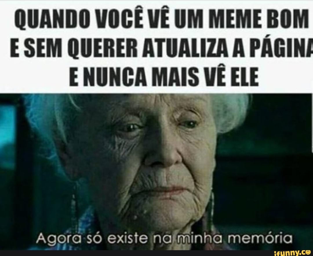 E SEM QUERER ATUALIZA A gl
E NUNCA MAIS VE ELE
Agora -só existe naiminha memória