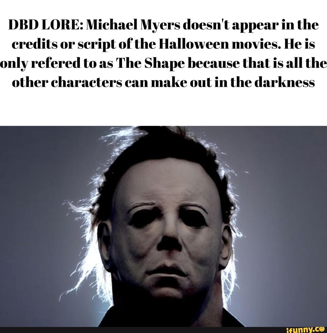 Dbd Lore Michael Myers Doesn T Appear In The Credits Or Seript Of The Halloween Movies
