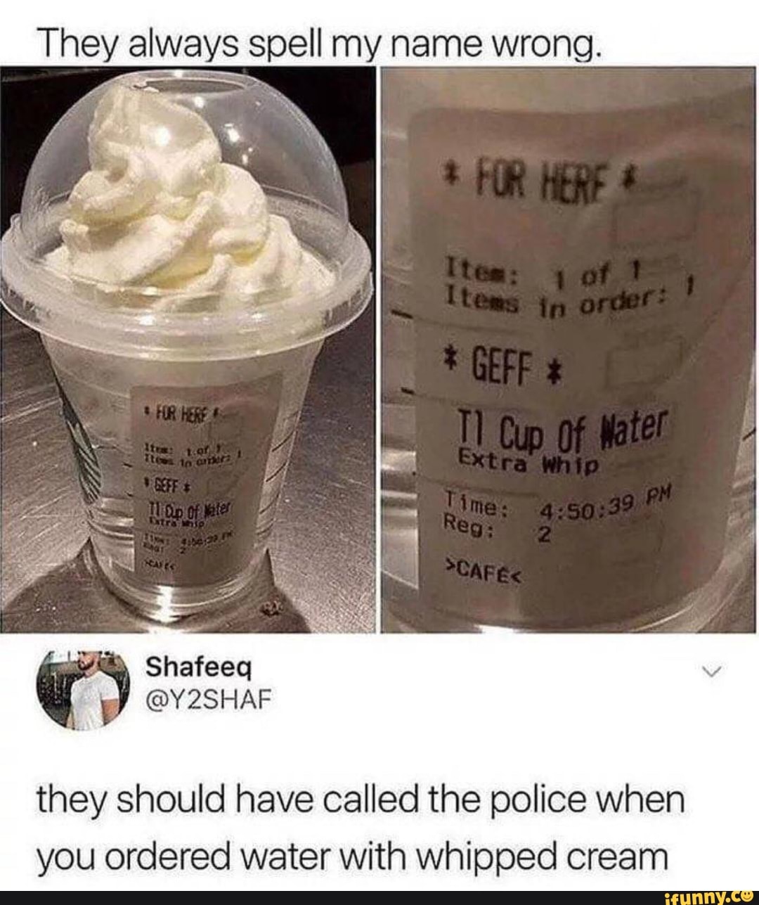 They Always Spell My Name Wrong They Should Have Called The Police When You Ordered Water With Whipped Cream Ifunny