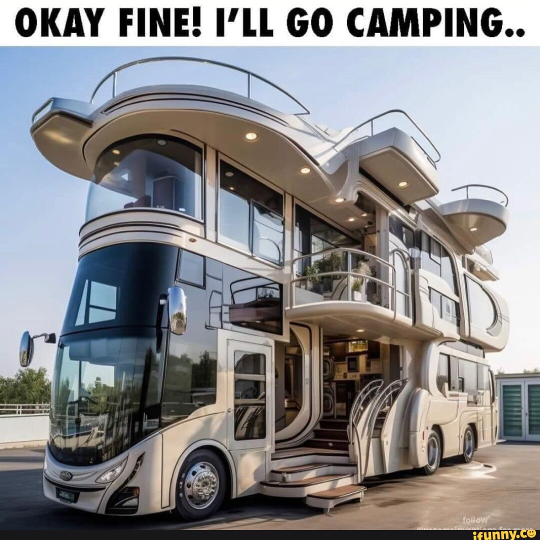 OKAY FINE! ILL GO CAMPING.. - iFunny