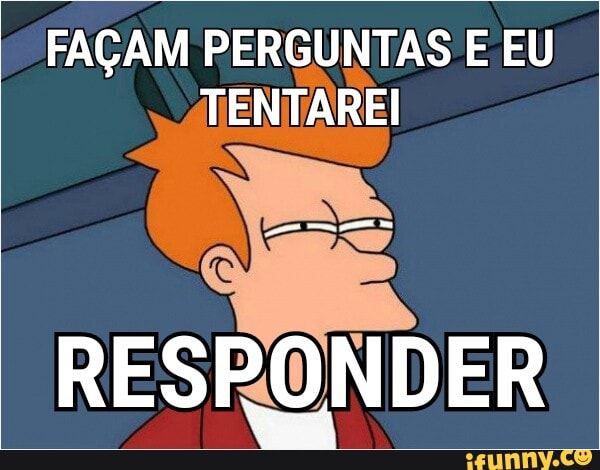 FAÇAM PERGUNTAS E EU
TENTAREI
RESRONDER