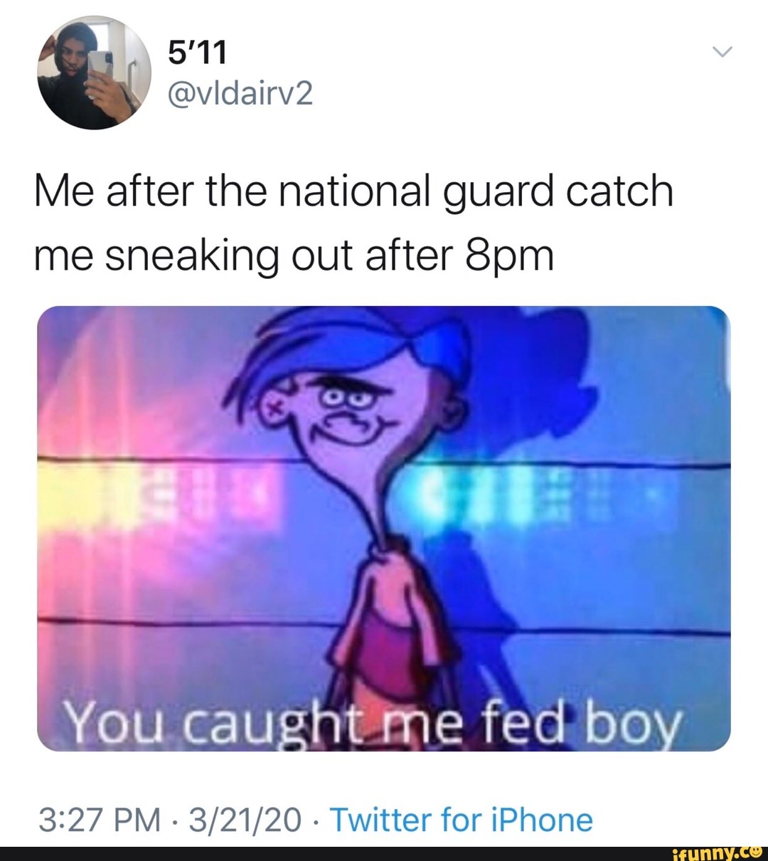 Me after the national guard catch
me sneaking out after 8om
You caught me fea. bo
3:27 PM
Twitter for iPhone