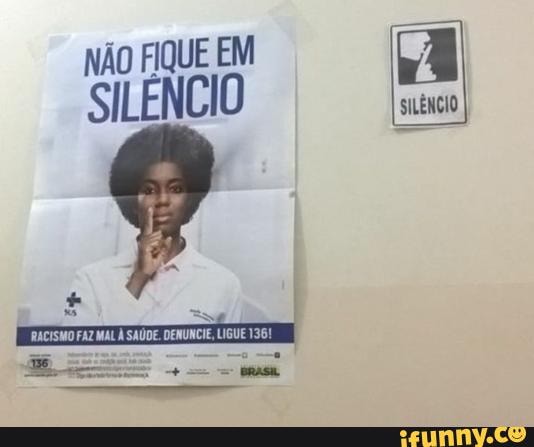 NÃO FIQUE EM SILENCIO
RACISMO FAZ MAL À SAÚDE. DENUNCIE, LIGUE 136!
E =-Wa