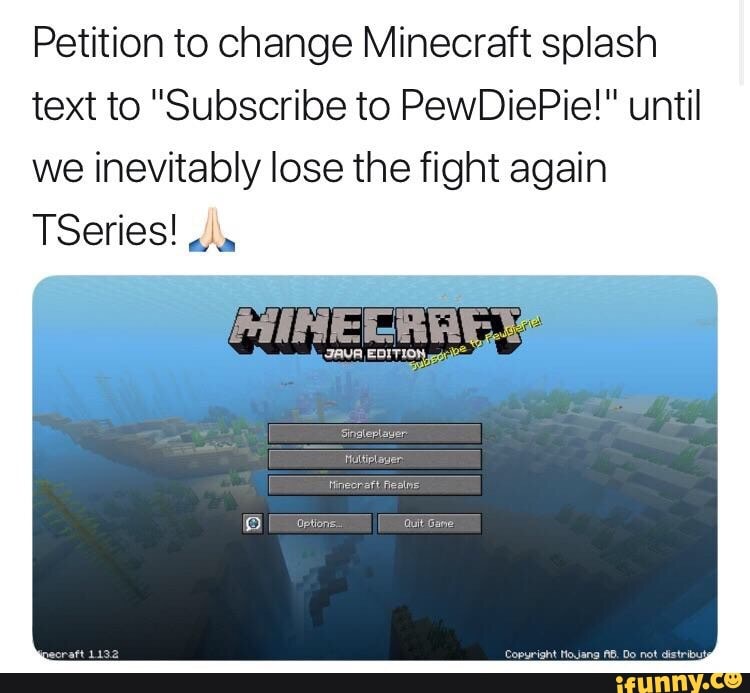 Petition To Change Minecraft Splash Text To Subscribe To Pewdiepie Until We Inevitably Lose The Fight Again Tseries