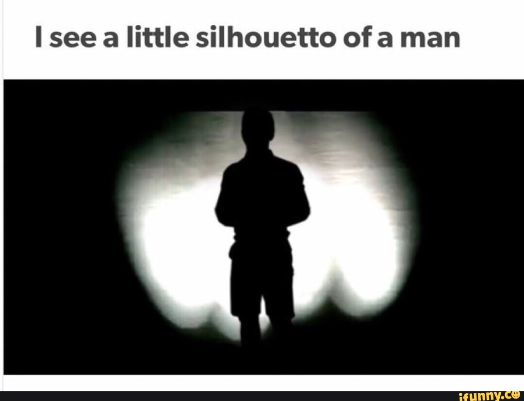 I See A Little Silhouetto Of A Man Ifunny