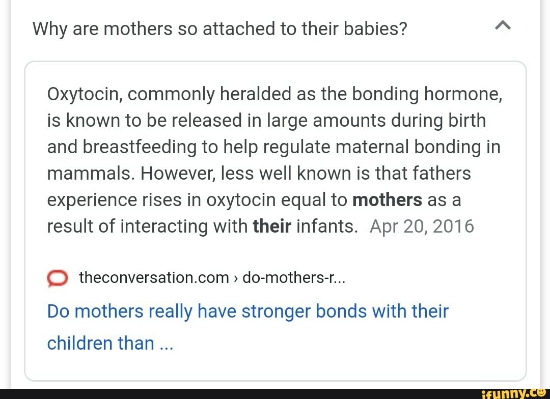 Why are mothers so attached to their babies? ss Oxytocin, commonly