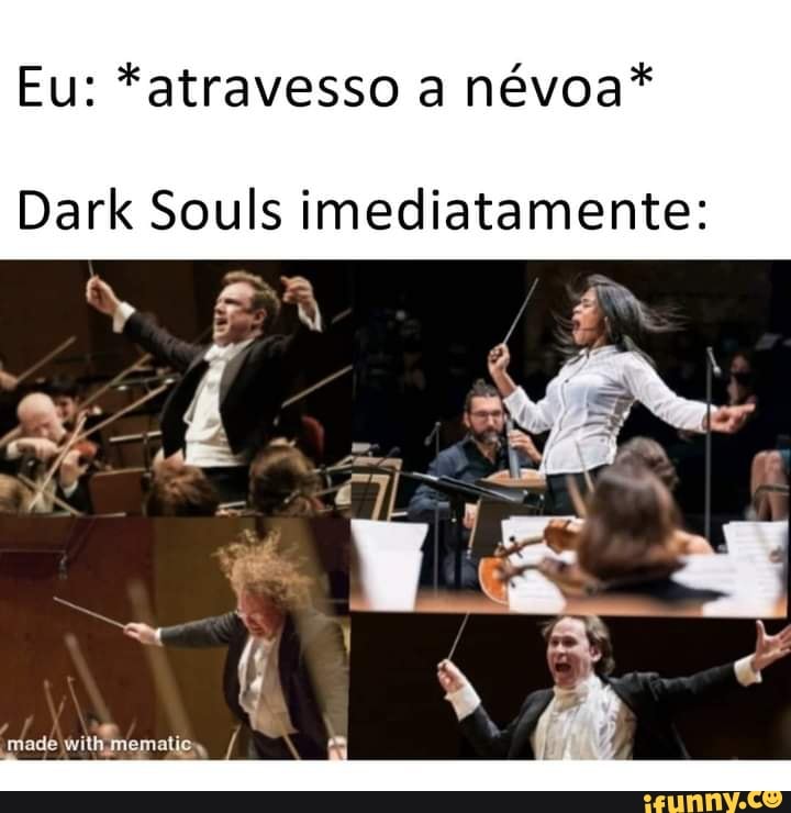 Eu: *atravesso a névoa*
Dark Souls imediatamente:
made wilhmematio, I
