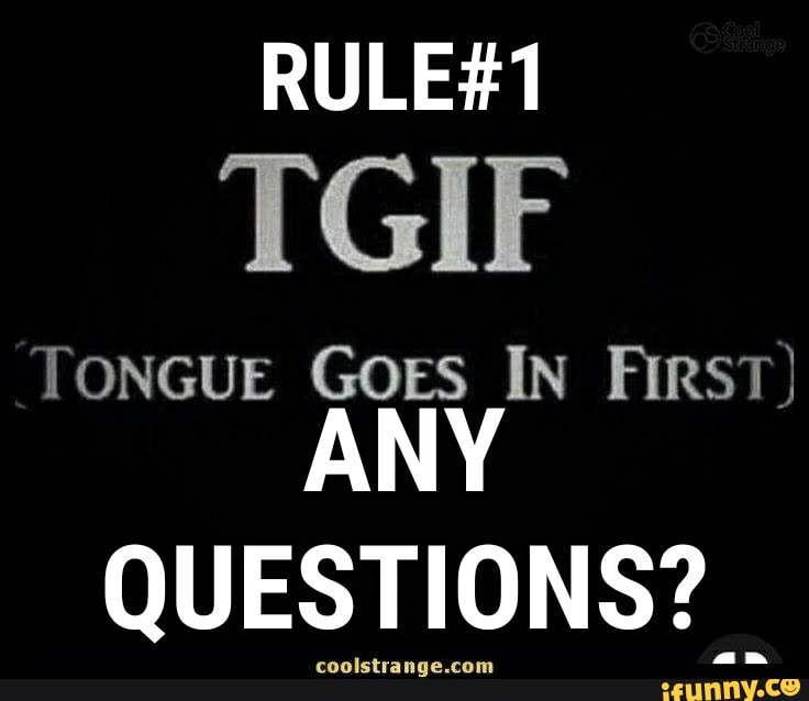 Tongue in first goes tgif TGIF :