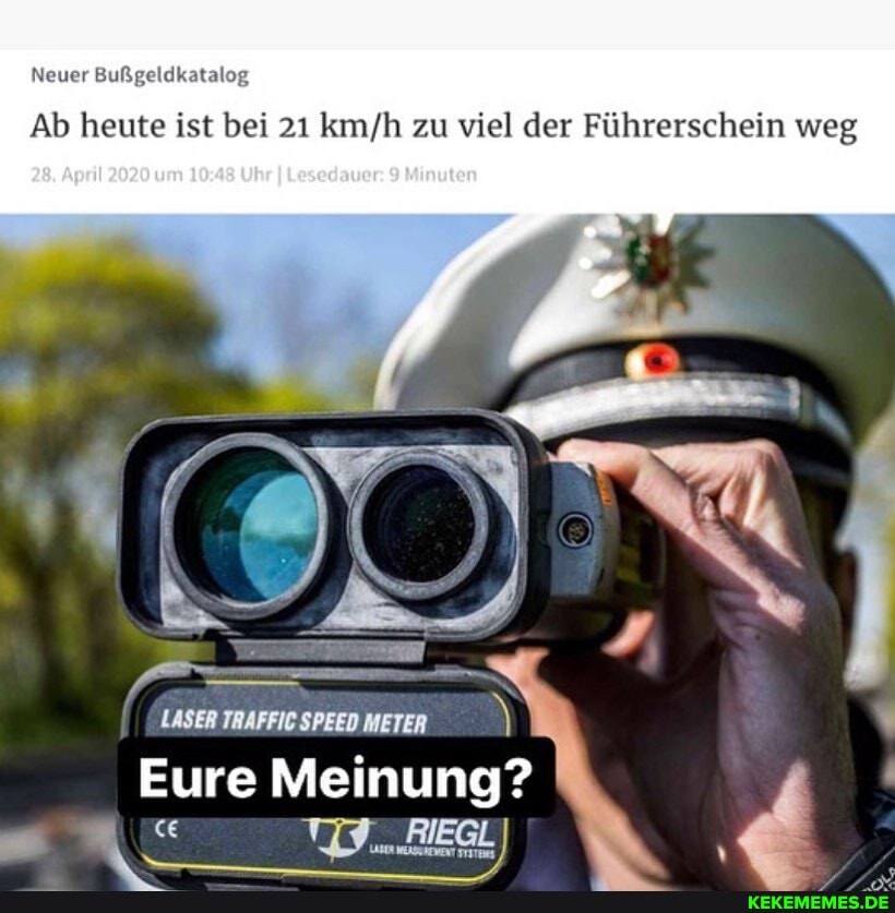 Neuer Bußgeldkatalog
28. April 2020 um Uhr I Lesedauer: Minuten
Ab heute ist bei 21 zu viel der Führerschein weg
LASER TRAPFIG SPEER METER Eure Meinung?