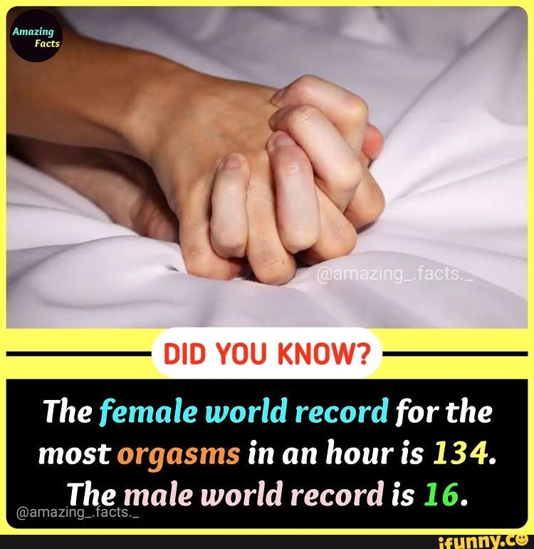 Did You Know The Female World Record For The Most Orgasms In An Hour Is 134 The Male World