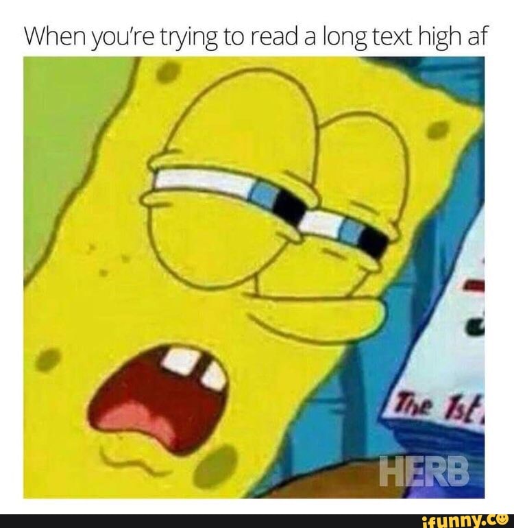 When you’re trying to read a long text high af - iFunny