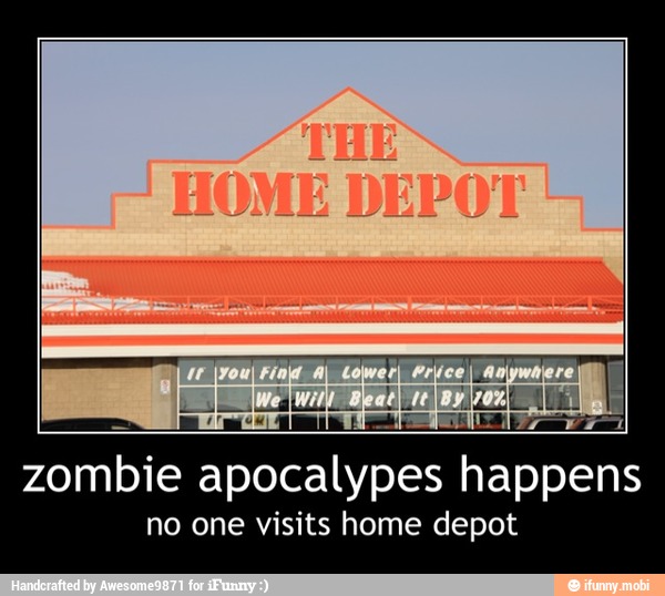 no one visits home depot - zombie apocalypes happens
no one visits home depot