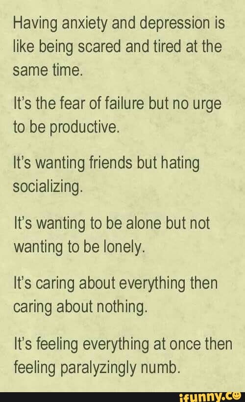 Having anxiety and depression is like being scared and tired at the ...