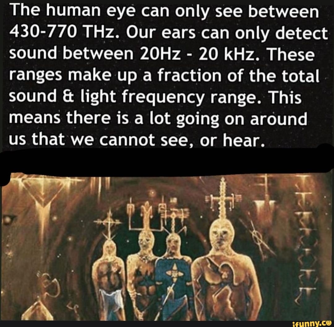 The Human Eye Can Only See Between 430 770 Thz Our Ears Can Only