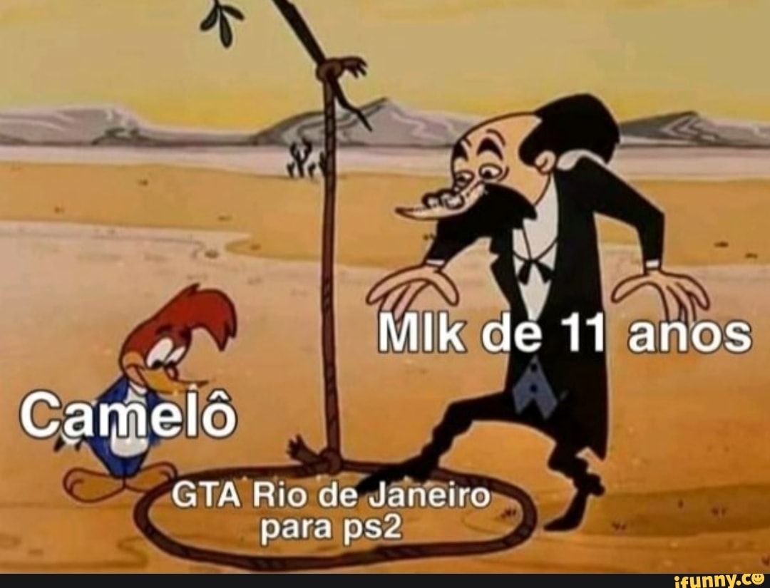 MIk de 11 anos
Camelo
GIA Rio de" ddanero para poo