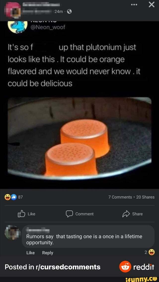 It's so f up that plutonium just looks like this . It could be orange flavored and we would