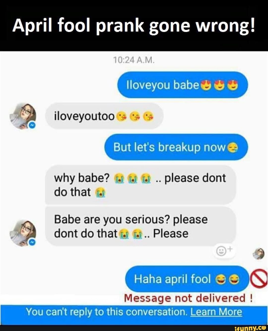 April Fool Prank Gone Wrong ª Lloveyoutoo But Let S Breakup Now Why Babe R R R