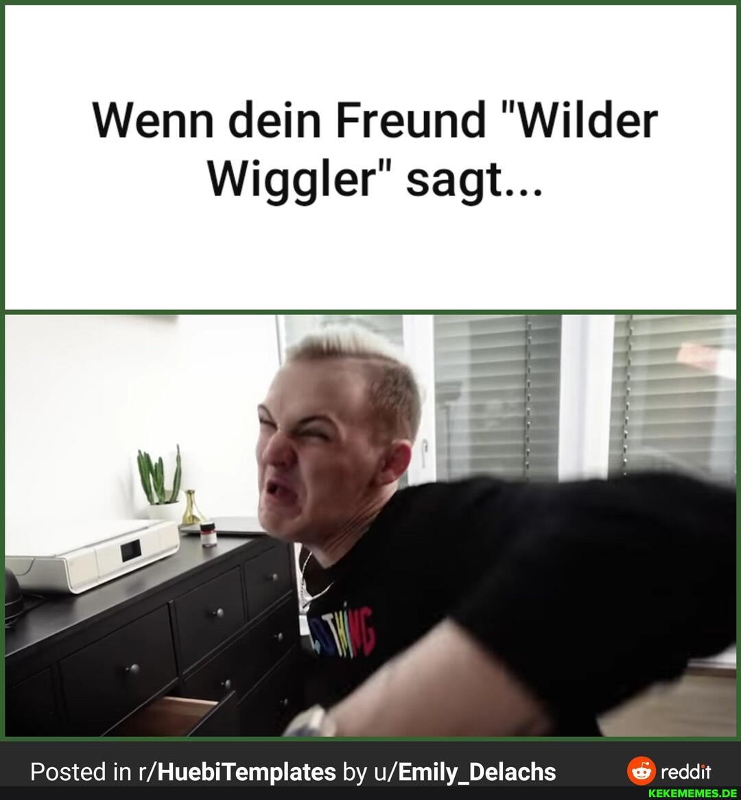 Wenn dein Freund "Wilder
Wiggler" sagt...
Posted in by