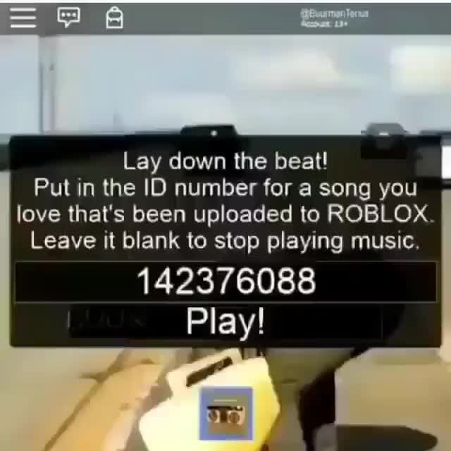 Lay Down The Beat Put In The Id Number For A Song You Love That S Been Uploaded To Roblox Leave It Blank To Stop Playing Music 142376088 Play Ifunny - pizza rolls song roblox id