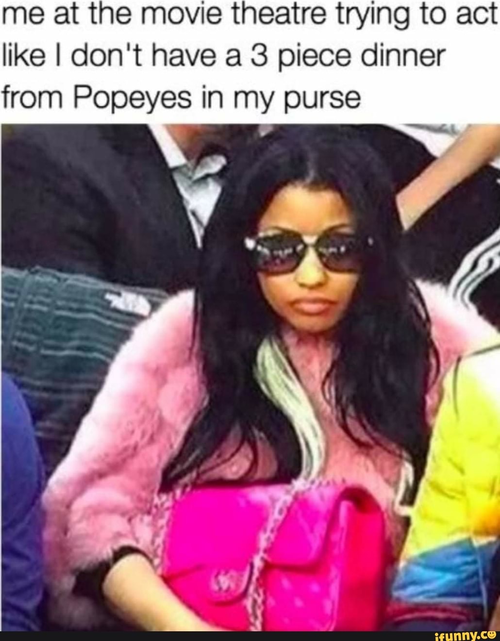 me at the movie theatre trying to act like I don't have a 3 piece dinner from Popeyes in my purse