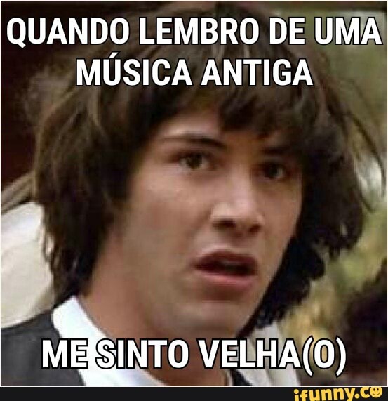 QUANDO LEMBRO DE UMA
MÚSICA ANTIGA
q
4
Ea me SINTO VELHA(O)