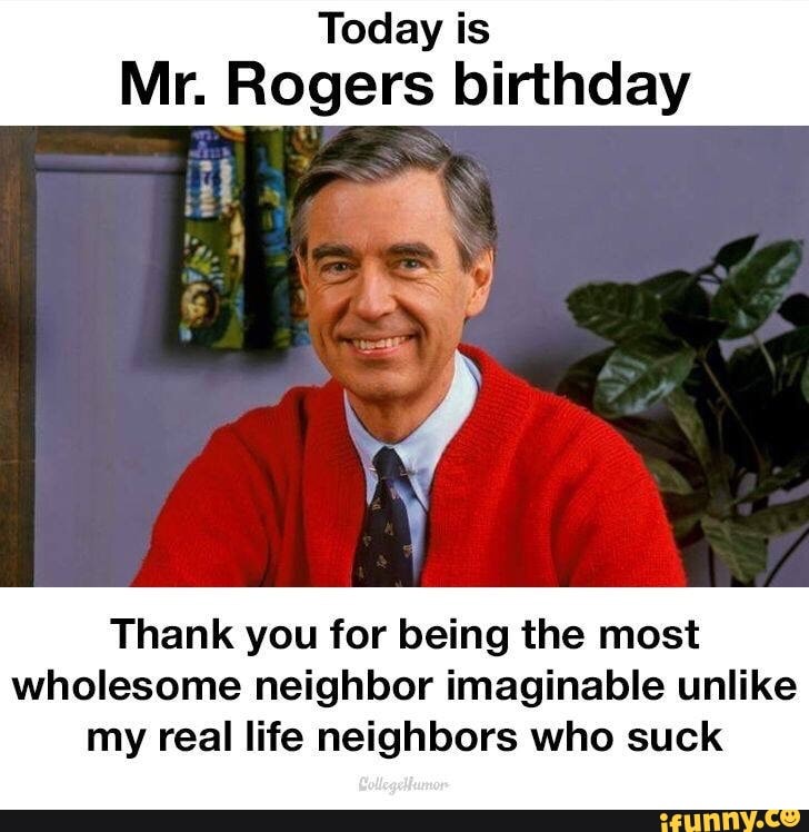 Todayis Mr. Rogers birthday Thank you for being the most wholesome ...