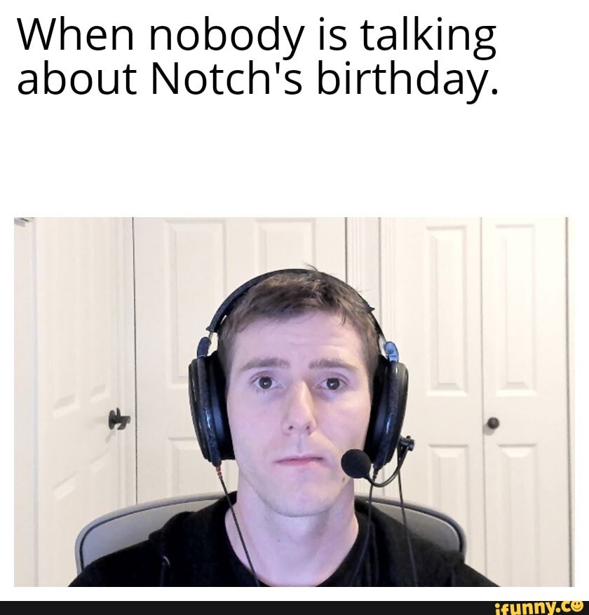 When nobody is talking about Notch's birthday.