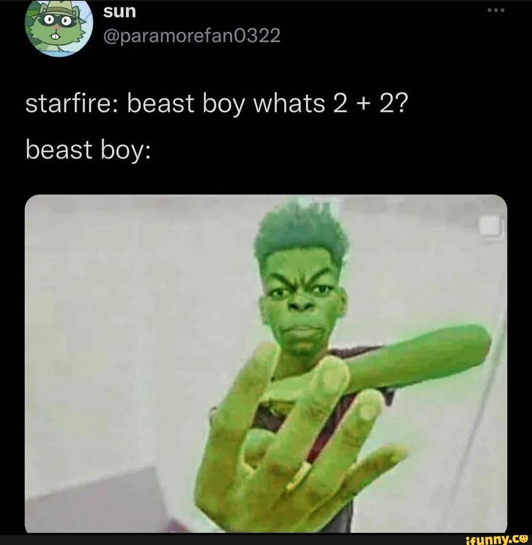 Sun starfire: beast boy whats 2 + 2? beast boy: - iFunny