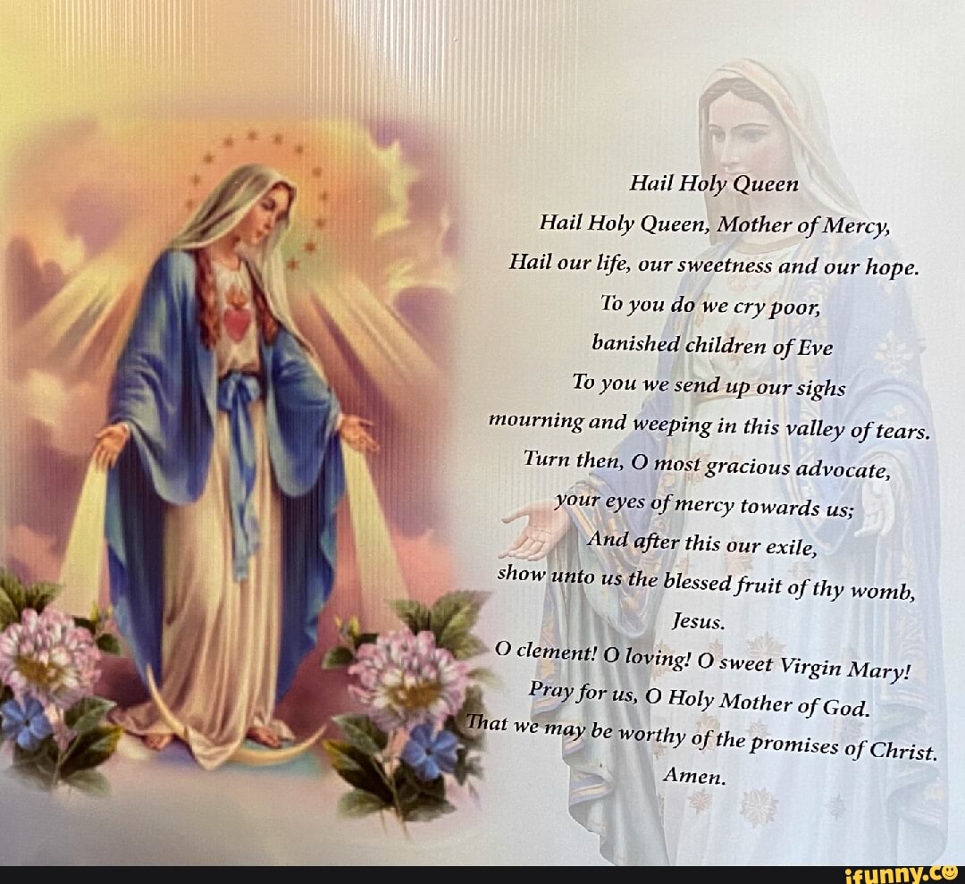 Hail Holy Queen Hail Holy Queen, Mother of Mercy, Hail our life, our ...