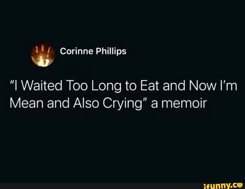 Corinne Phillips "I Waited Too Long to Eat and Now I'm Mean and Also