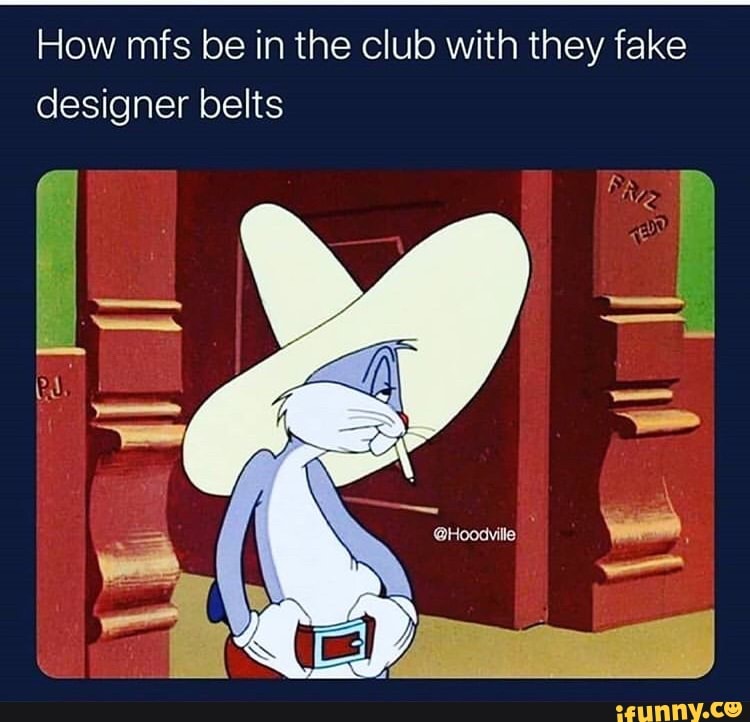 How mfs be in the club with they fake designer belts - iFunny