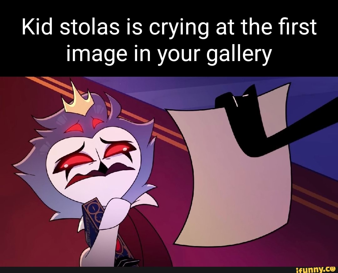 Kid stolas is crying at the first image in your gallery Ss - iFunny