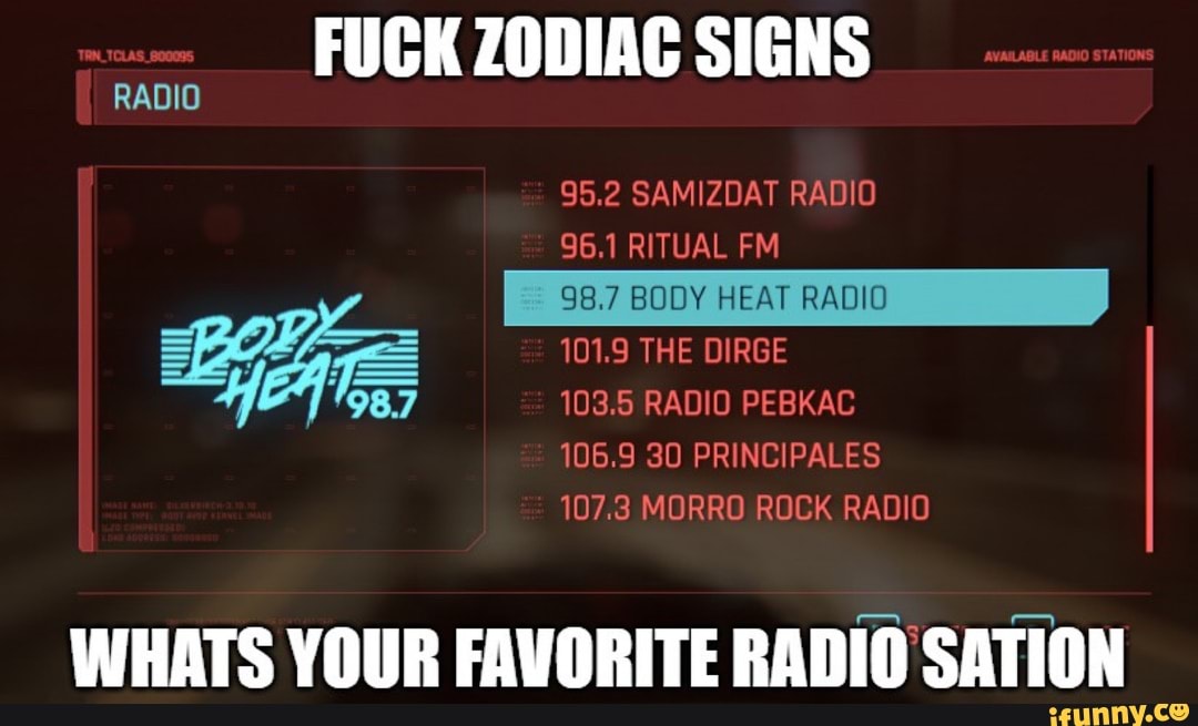 Radio Fuck Zodiac Signs 95 2 Samizdat Radio 96 1 Ritual Fm Body Heat Radio 101 9 The Dirge 103 5 Radio Pebkac 106 9 30 Principales 107 3 Morro Rock Radio Whats Your Favorite Radio Sation Ifunny