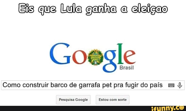 Eis que Lula ganha a eleiçao
Brasil
Goegle
Como construir barco de garrafa pet pra fugirdo pais = Pesquisa Google Estou com sorte