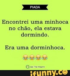Encontrei uma minhoca
no chão, ela estava
dormindo.
Era uma dorminhoca.