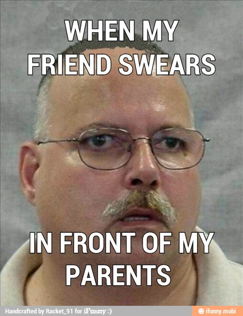 WHEN MY
FRIEND SWEARS
IN FRONT OF MY É PARENTS