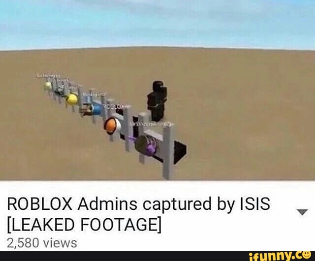 Roblox Admins Captured By Isis V Leaked Footage 2 580 Views