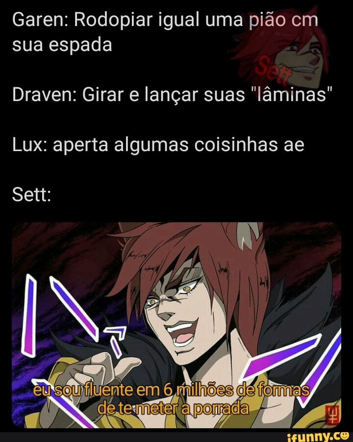 Garen: Rodopiar igual uma pião cm
sua espada
Draven: Girar e langar suas "laminas"
Lux: aperta algumas coisinhas ae