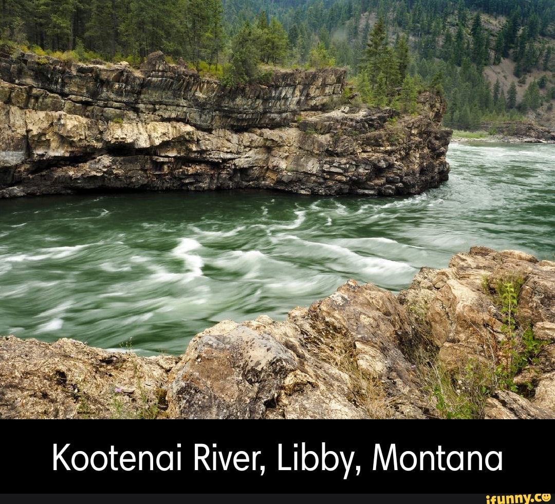 Kootenai River, Libby, Montana iFunny
