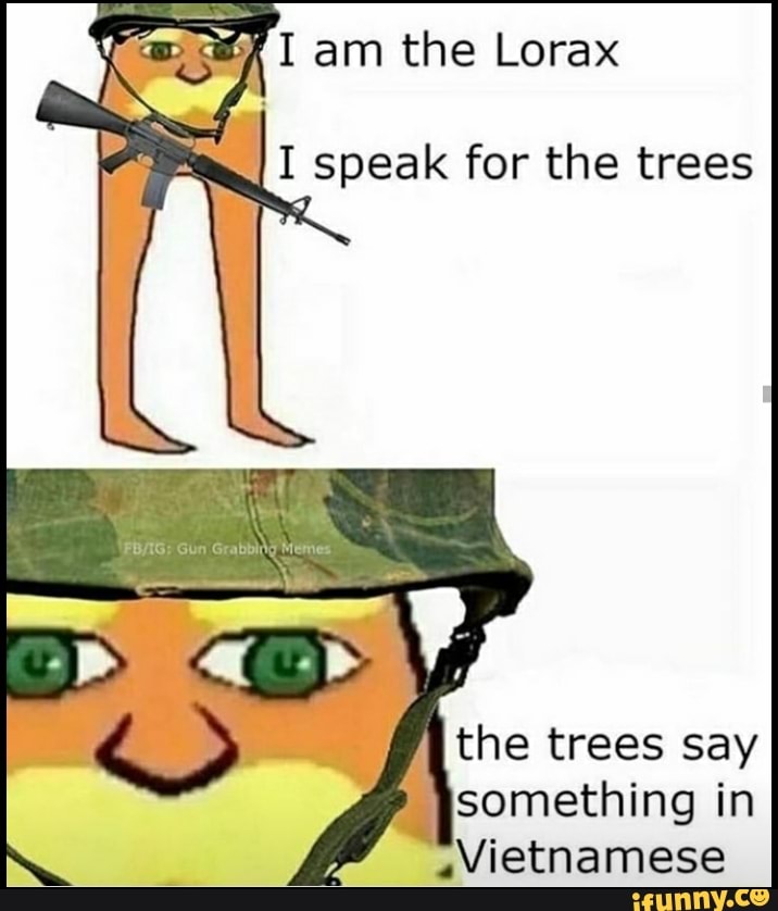 I Am The Lorax Speak For The Trees The Trees Say Something In Vietnamese Ifunny