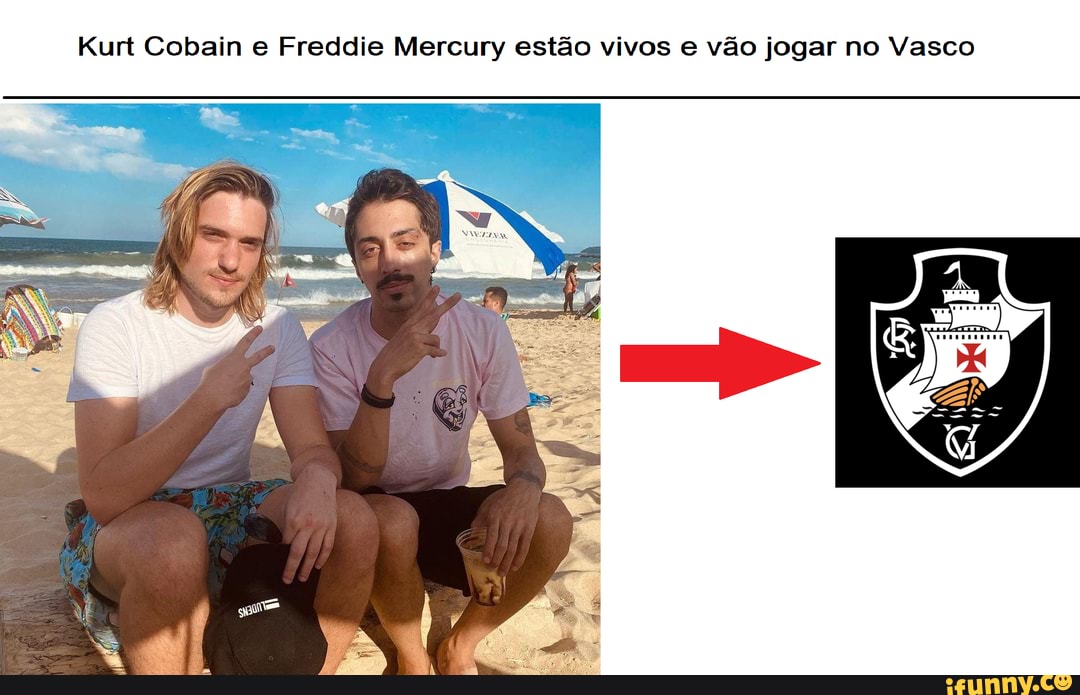 Kurt Cobain e Freddie Mercury estão vivos vão jogar no Vasco